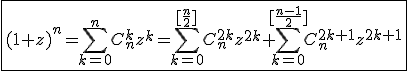 3$\fbox{(1+z)^n=\Bigsum_{k=0}^{n}C_n^kz^k=\Bigsum_{k=0}^{[\frac{n}{2}]}C_{n}^{2k}z^{2k}+\Bigsum_{k=0}^{[\frac{n-1}{2}]}C_{n}^{2k+1}z^{2k+1}}